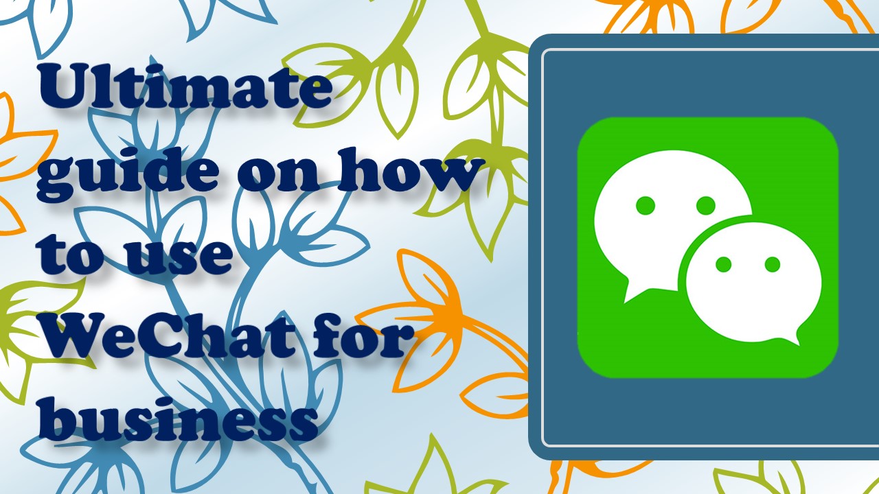 Ultimate guide on how to use WeChat for Business