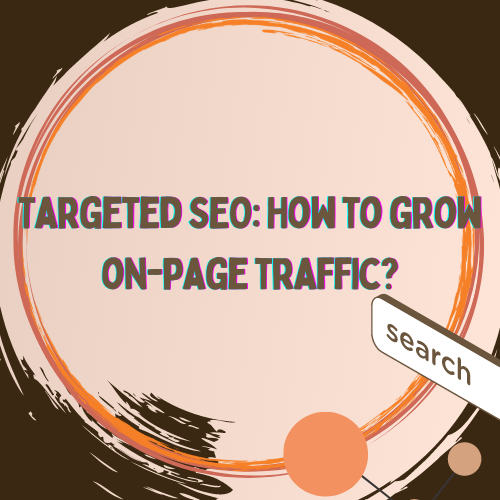 Targeted SEO: How to grow on-page traffic?