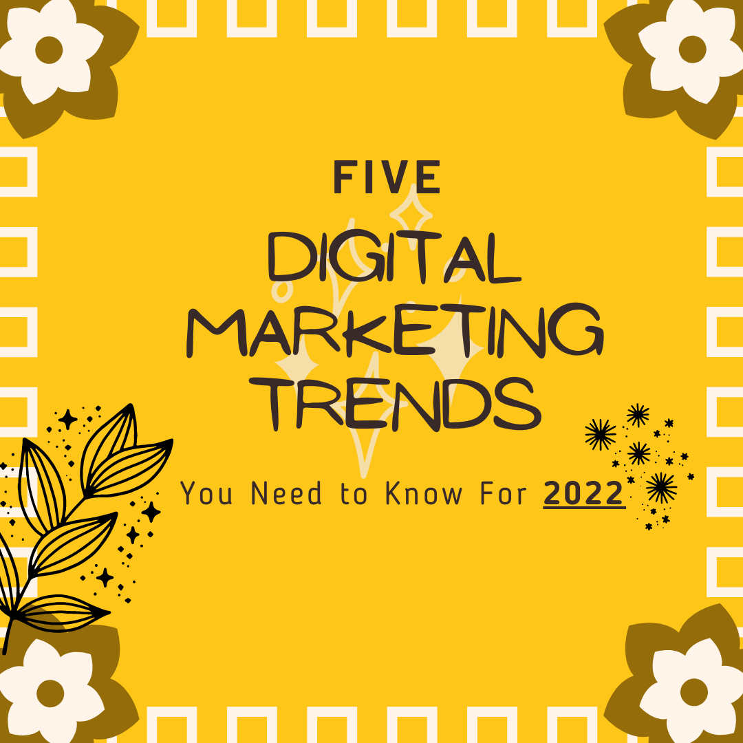 Five Digital Marketing Trends You Need to Know For 2022