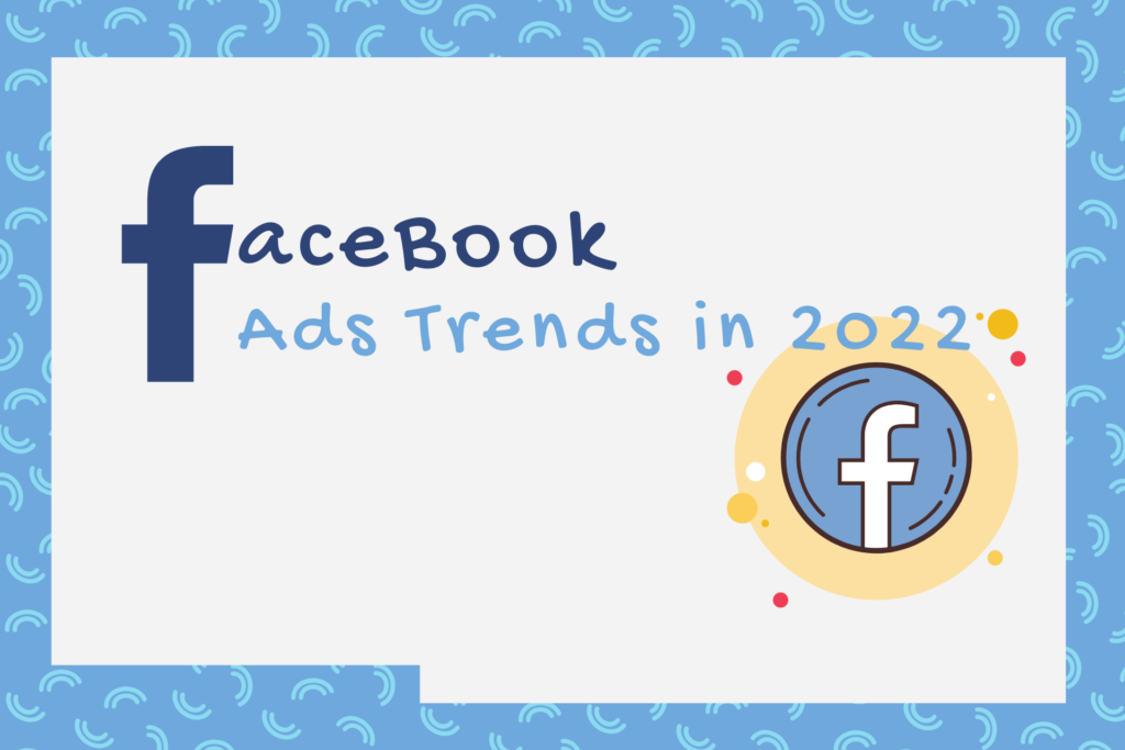 Facebook Ads Trends in 2022
