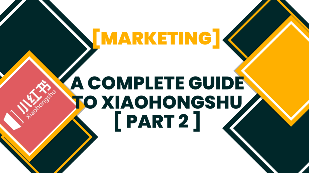 [Marketing] – A Complete Guide to Xiaohongshu [ Part 2 ]