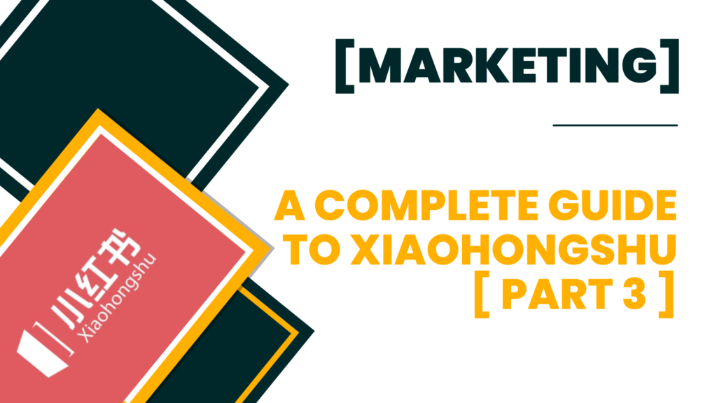 [Marketing] – A Complete Guide to Xiaohongshu [ Part 3 ]