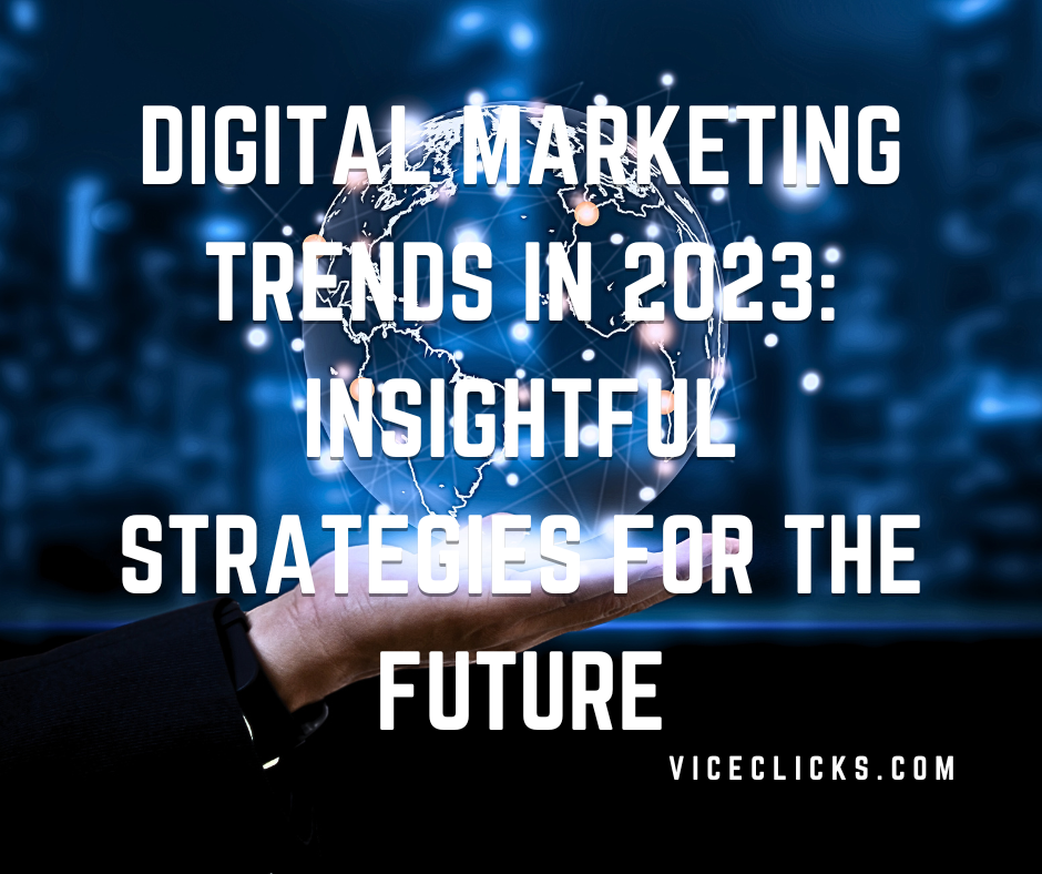 Digital Marketing Trends in 2023 Insightful Strategies for the Future