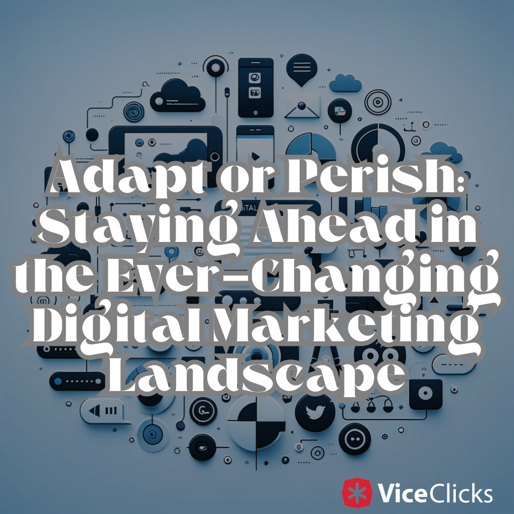 Adapt or Perish Staying Ahead in the Ever-Changing Digital Marketing Landscape
