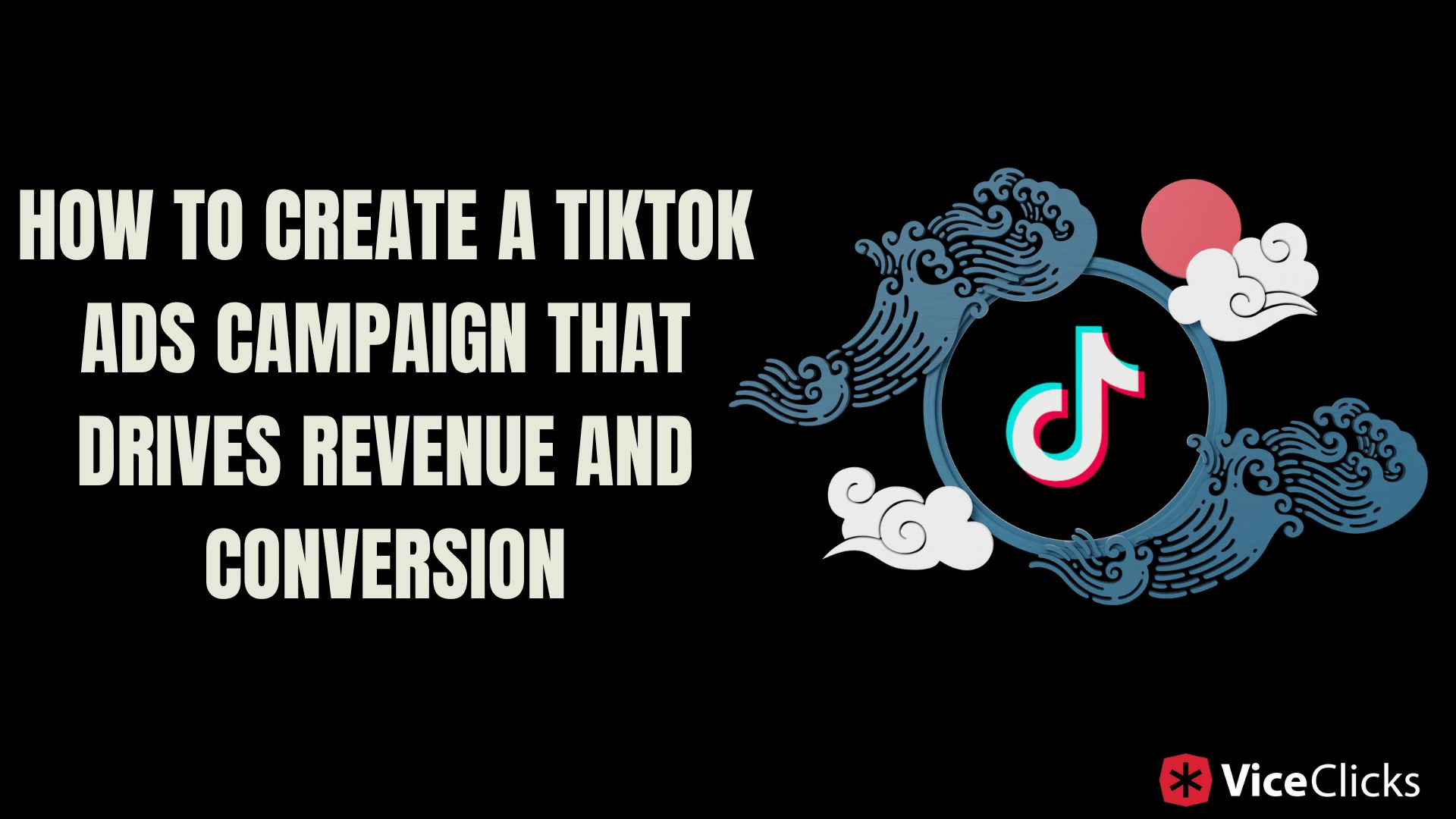 How to Create a TikTok Ads Campaign That Drives Revenue and Conversion