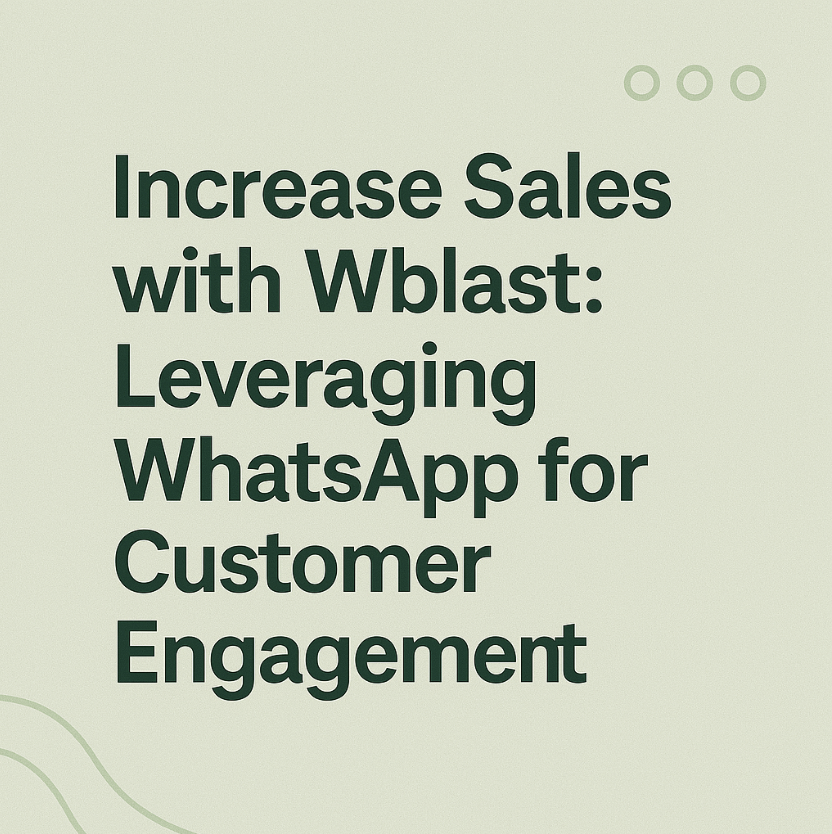 Increase Sales with Wblast: Leveraging WhatsApp for Customer Engagement