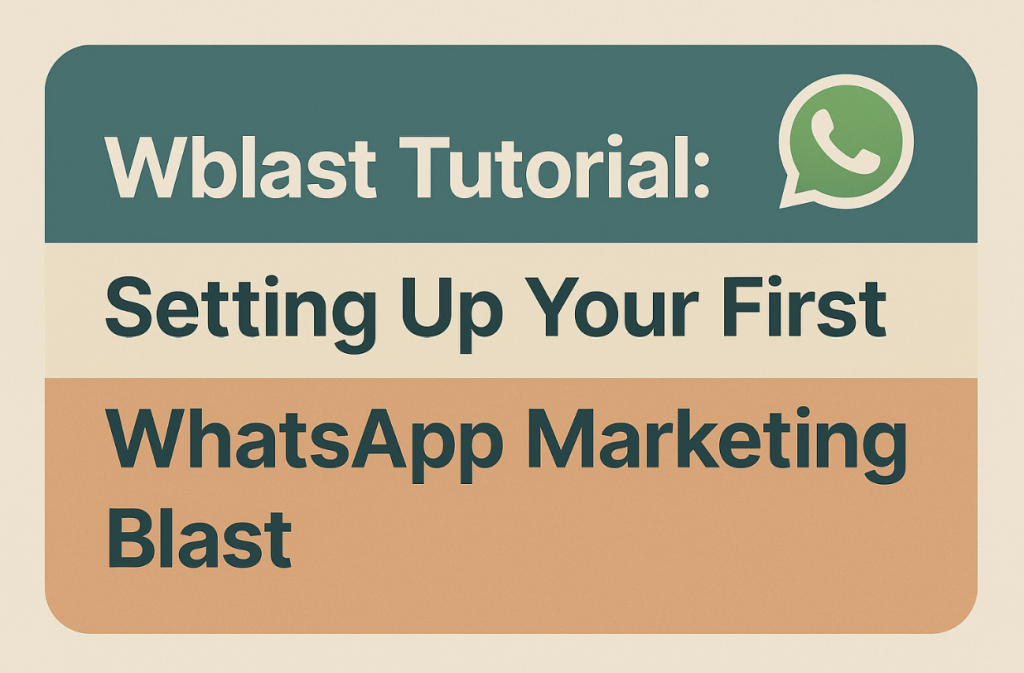 Wblast Tutorial: Setting Up Your First WhatsApp Marketing Blast