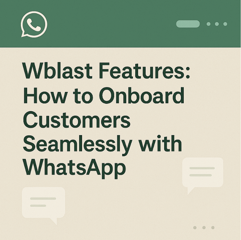 Wblast Features: How to Onboard Customers Seamlessly with WhatsApp