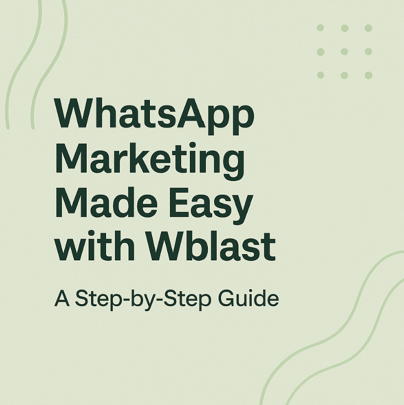 WhatsApp Marketing Made Easy with Wblast: A Step-by-Step Guide