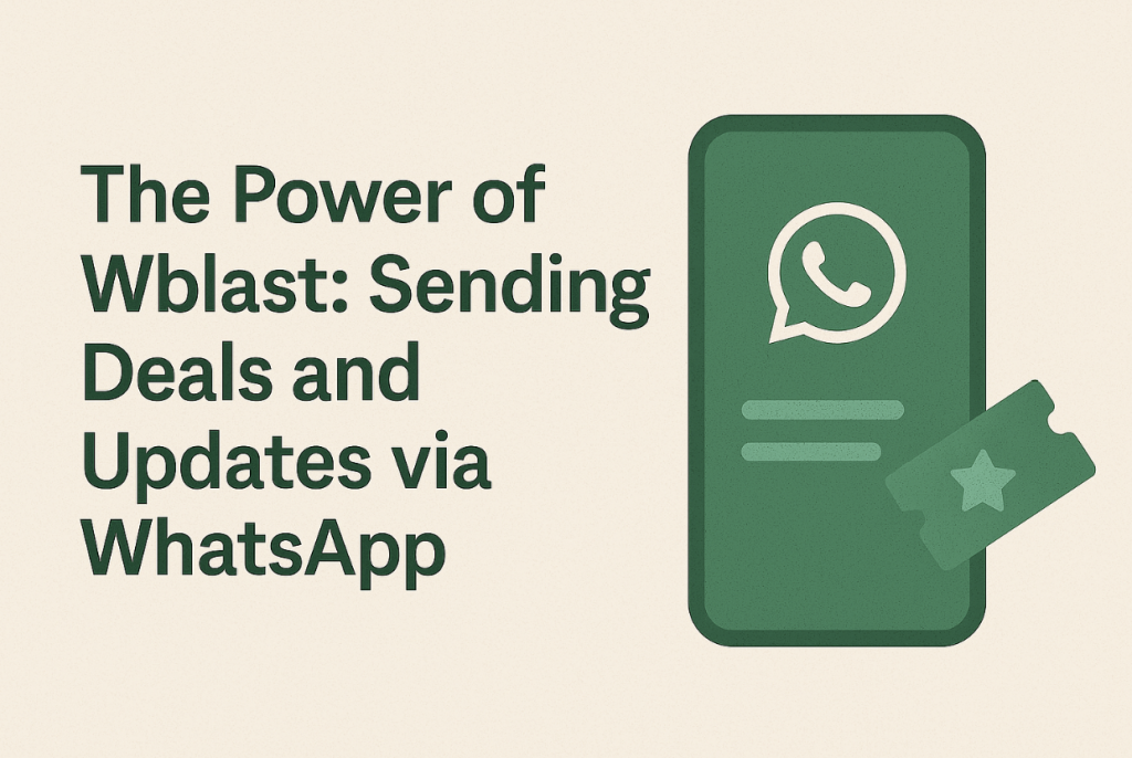 The Power of Wblast: Sending Deals and Updates via WhatsApp