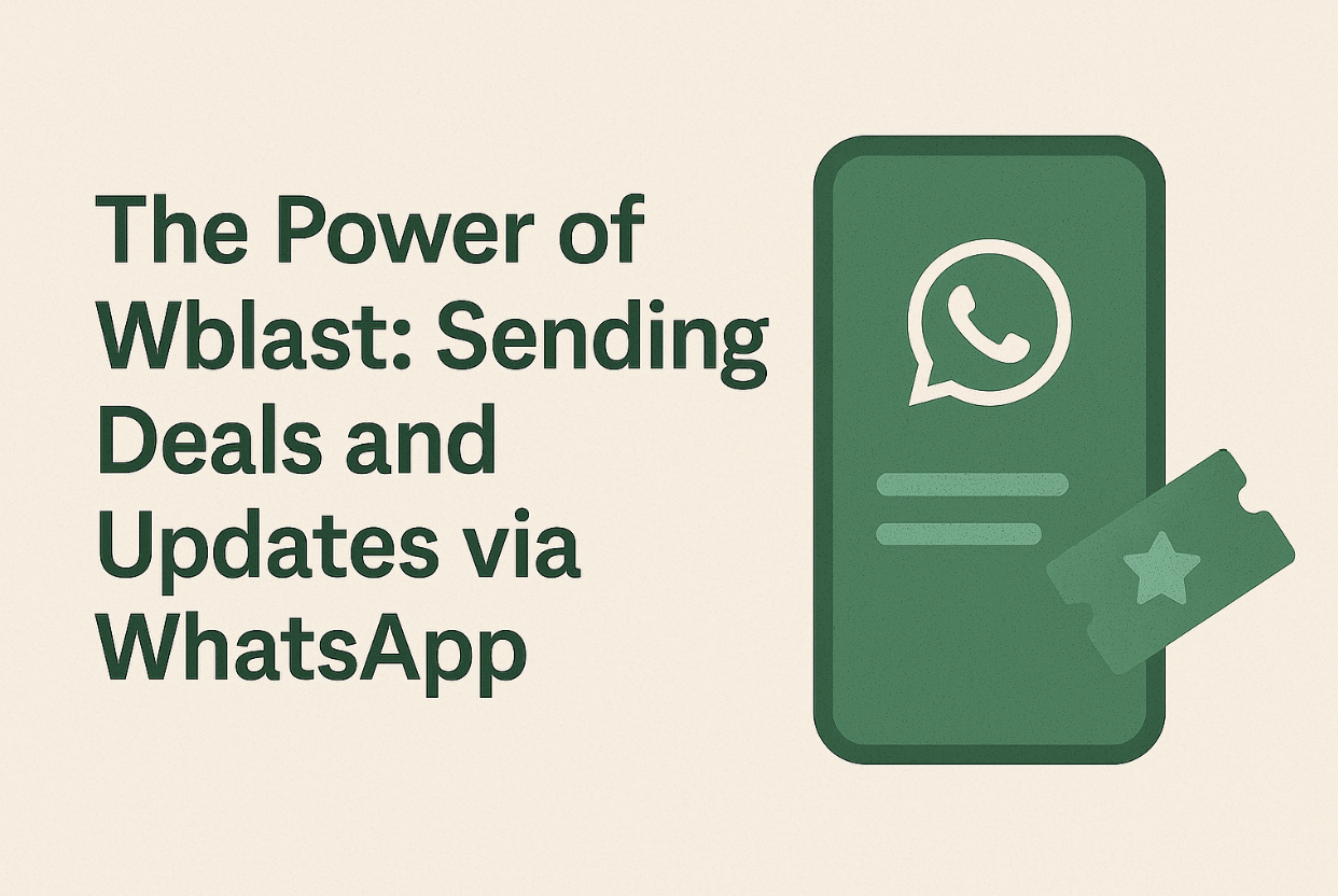 The Power of Wblast: Sending Deals and Updates via WhatsApp