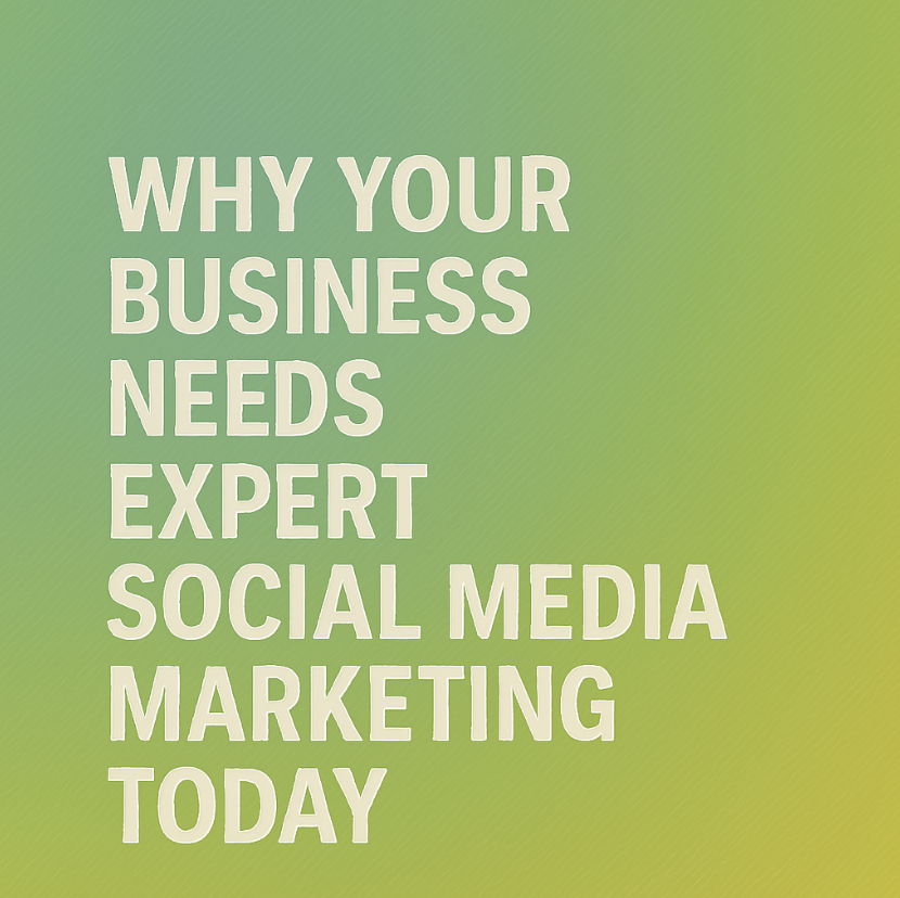 Why Your Business Needs Expert Social Media Marketing Today