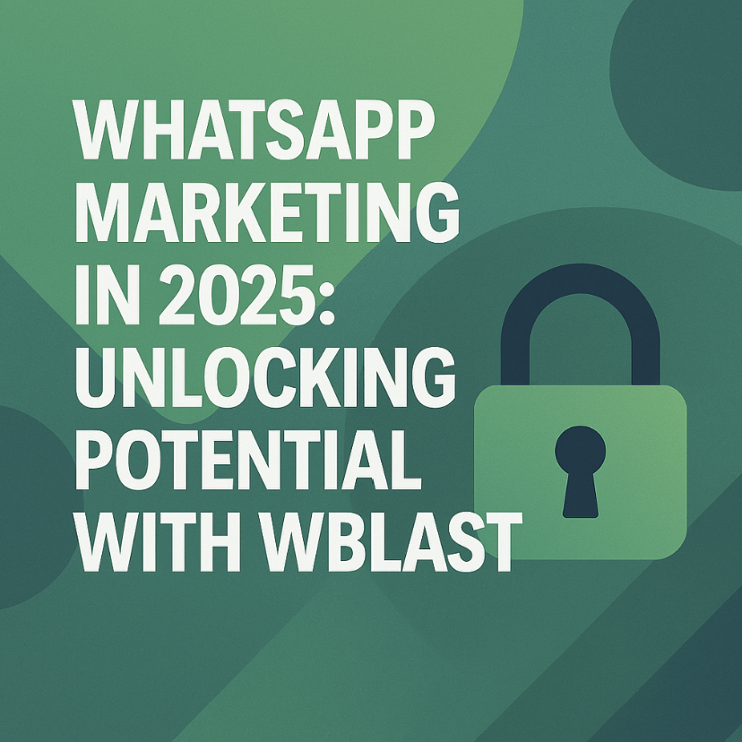 WhatsApp Marketing in 2025: Unlocking Potential with Wblast