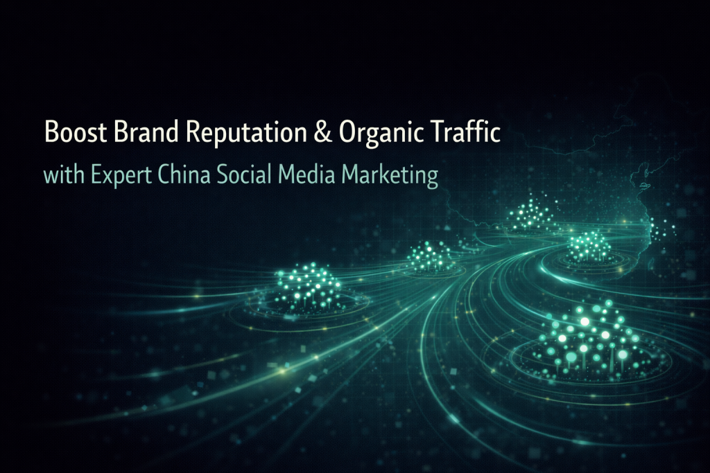 Boost Brand Reputation & Organic Traffic with Expert China Social Media Marketing